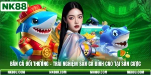 Bắn Cá Đổi Thưởng - Trải Nghiệm Săn Cá Đỉnh Cao Tại Sàn Cược