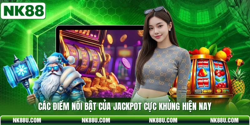 Các điểm nổi bật của Jackpot cực khủng hiện nay