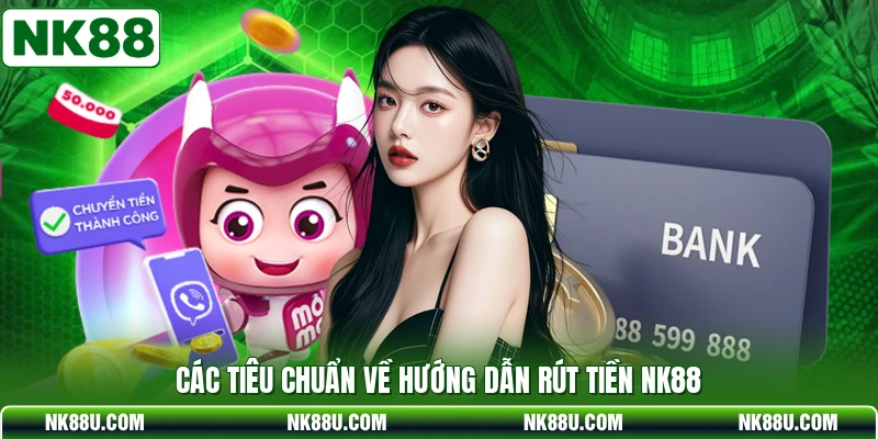 Các tiêu chuẩn về hướng dẫn rút tiền NK88