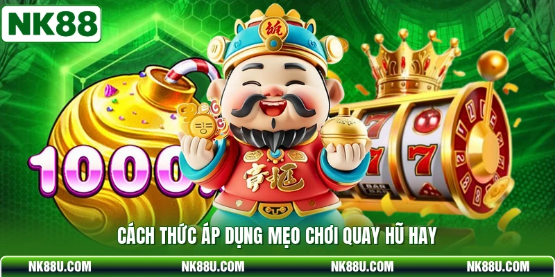 Cách thức áp dụng mẹo chơi quay hũ hay