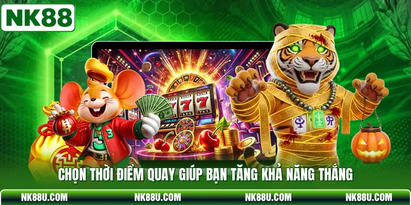 Chọn thời điểm quay giúp bạn tăng khả năng thắng