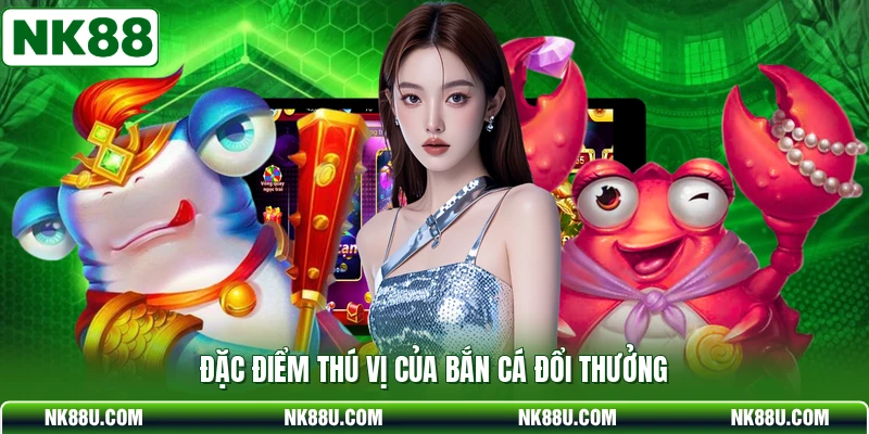 Đặc điểm thú vị của bắn cá đổi thưởng
