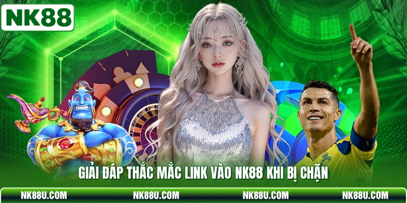 Giải đáp thắc mắc link vào NK88 khi bị chặn