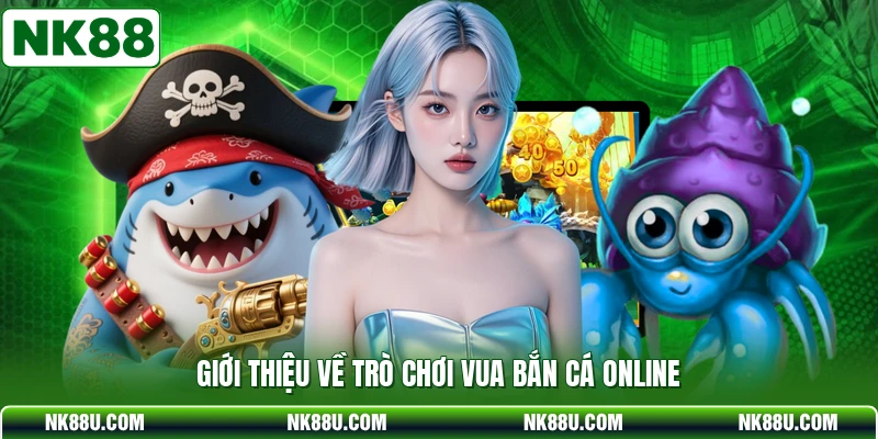 Giới thiệu về trò chơi vua bắn cá online