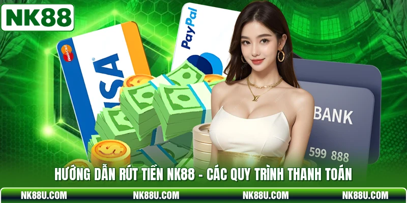 Hướng Dẫn Rút Tiền NK88 - Các Quy Trình Thanh Toán