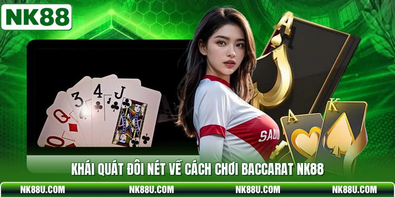 Khái quát đôi nét về cách chơi Baccarat NK88