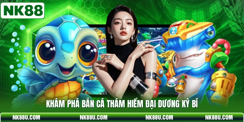 Khám phá bắn cá thám hiểm đại dương kỳ bí