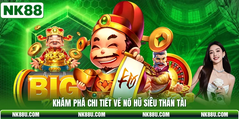 Khám phá chi tiết về nổ hũ siêu thần tài