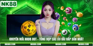 Khuyến Mãi NK88 Hot - Tổng Hợp Các Ưu Đãi Hấp Dẫn Nhất