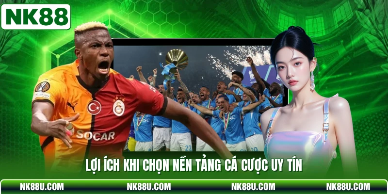 Lợi ích khi chọn nền tảng cá cược uy tín