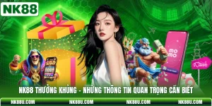 NK88 Thưởng Khủng - Những Thông Tin Quan Trọng Cần Biết