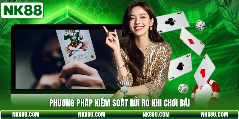 Phương pháp kiểm soát rủi ro khi chơi bài