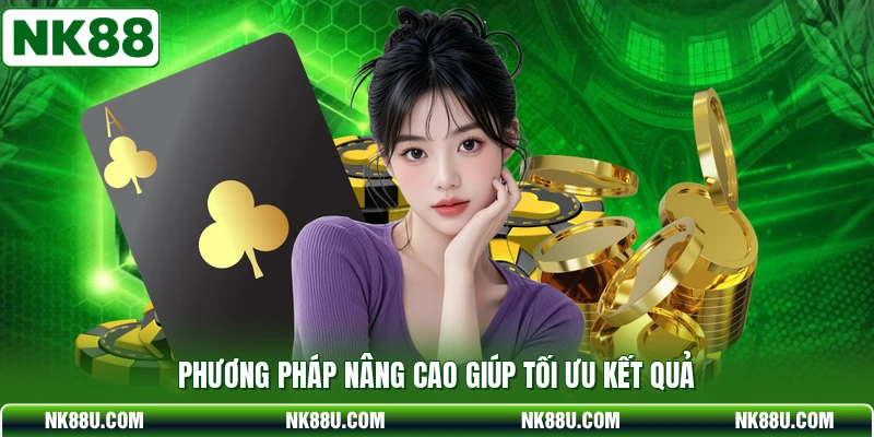 Phương pháp nâng cao giúp tối ưu kết quả