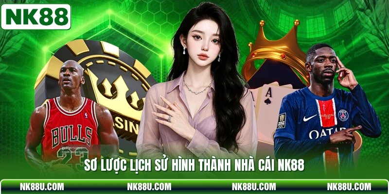 Sơ lược lịch sử hình thành nhà cái NK88