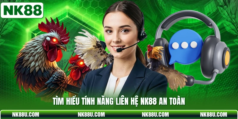 Tìm hiểu tính năng liên hệ NK88 an toàn