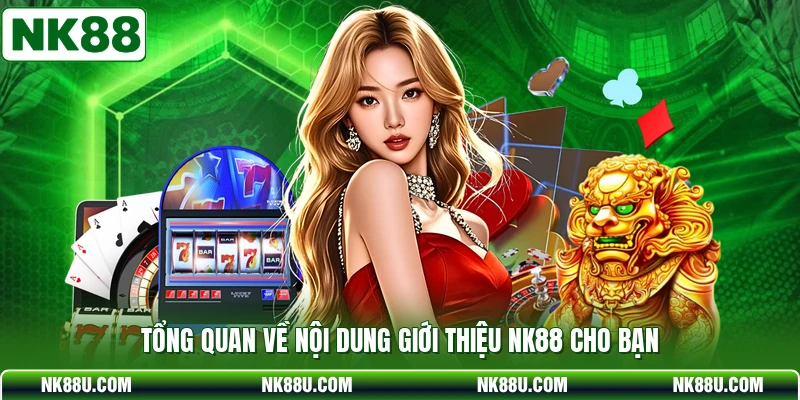 Tổng quan về nội dung giới thiệu NK88 cho bạn