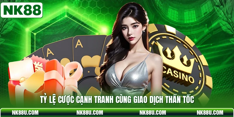 Tỷ lệ cược cạnh tranh cùng giao dịch thần tốc